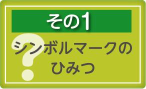 その1　シンボルマークのひみつ